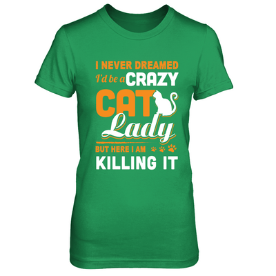 Never Dreamed I'd Be A Crazy Cat Lady-T-Shirt & Tank Top-Women's T-Shirt-Irish Green