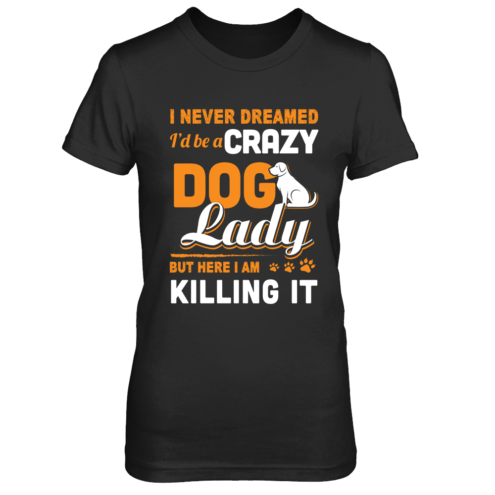 Never Dreamed I'd Be A Crazy Dog Lady-T-Shirt & Tank Top-Women's T-Shirt-Black